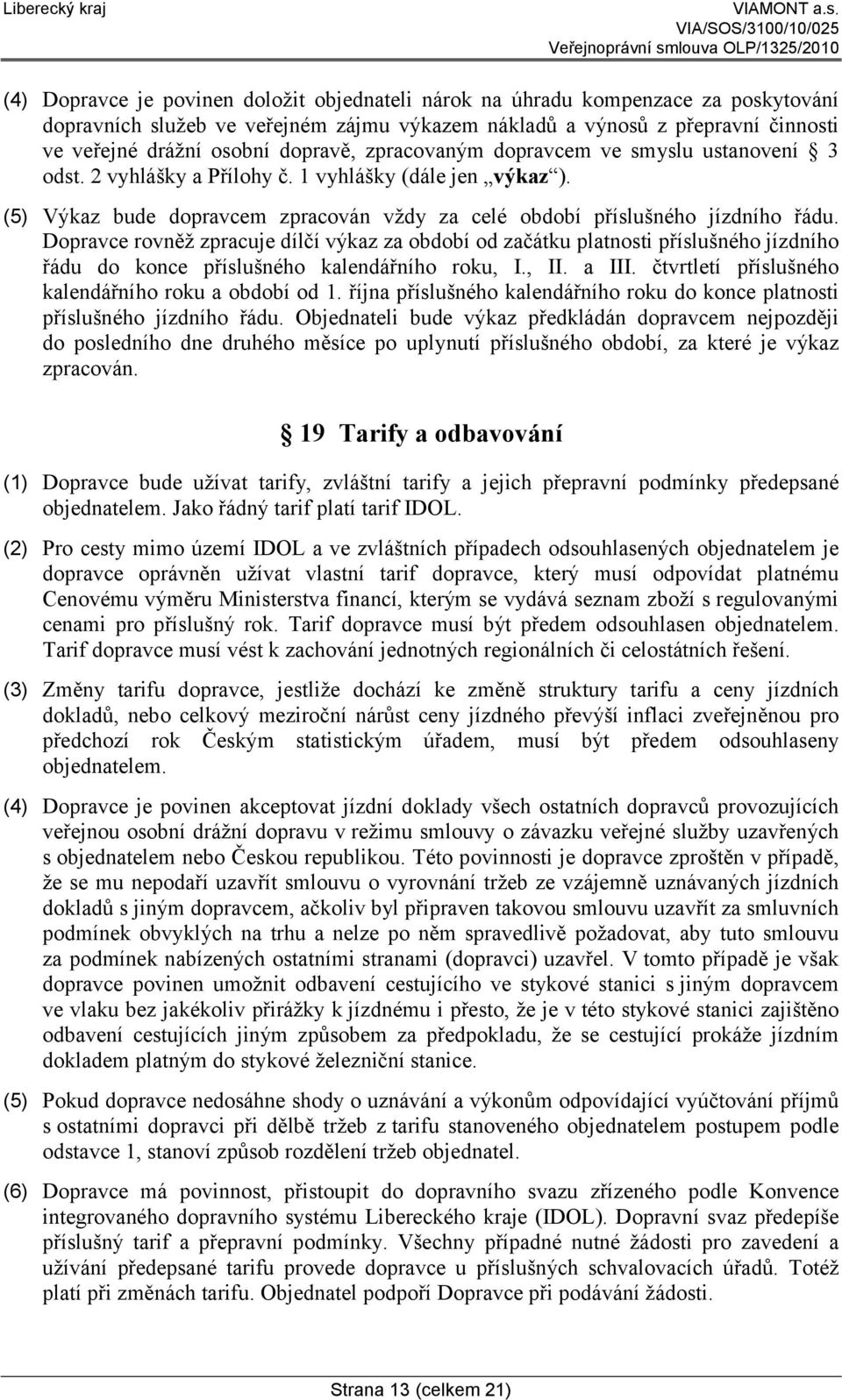 Dopravce rovněž zpracuje dílčí výkaz za období od začátku platnosti příslušného jízdního řádu do konce příslušného kalendářního roku, I., II. a III.