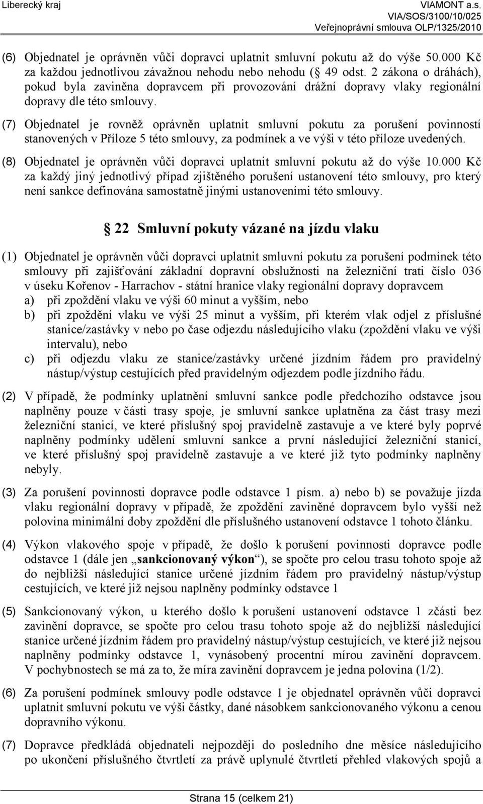 (7) Objednatel je rovněž oprávněn uplatnit smluvní pokutu za porušení povinností stanovených v Příloze 5 této smlouvy, za podmínek a ve výši v této příloze uvedených.