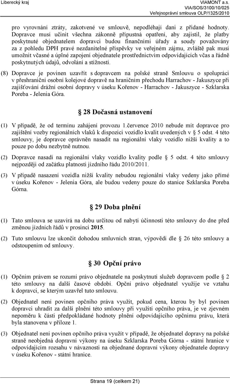 příspěvky ve veřejném zájmu, zvláště pak musí umožnit včasné a úplné zapojení objednatele prostřednictvím odpovídajících včas a řádně poskytnutých údajů, odvolání a stížností.