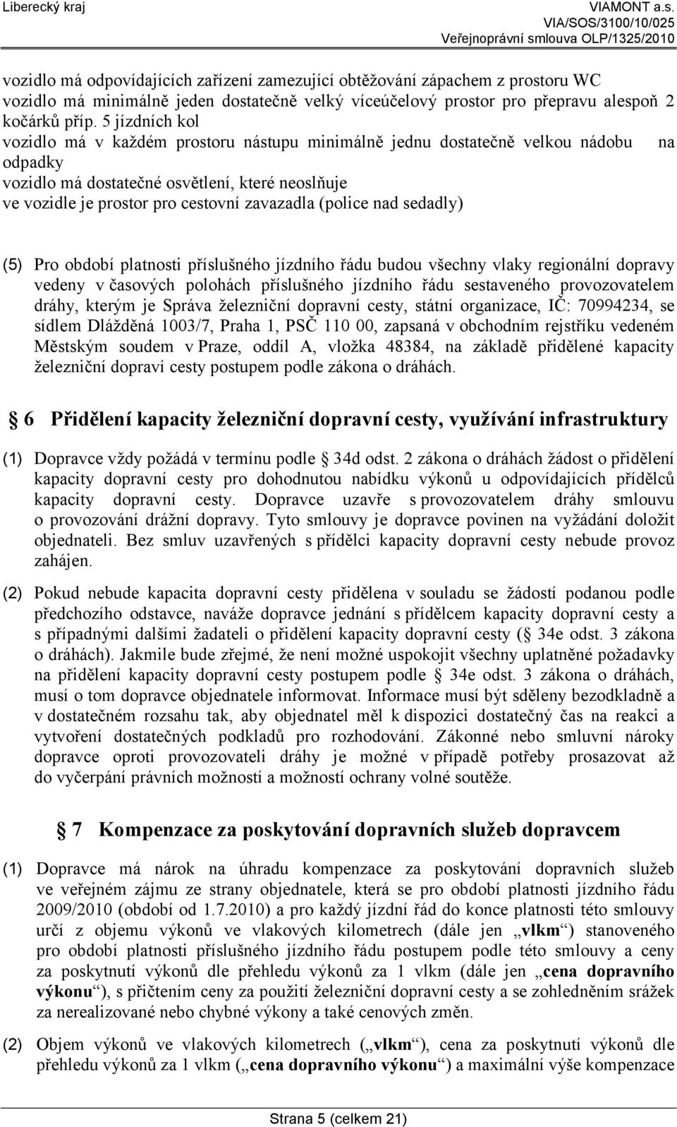 (police nad sedadly) (5) Pro období platnosti příslušného jízdního řádu budou všechny vlaky regionální dopravy vedeny v časových polohách příslušného jízdního řádu sestaveného provozovatelem dráhy,