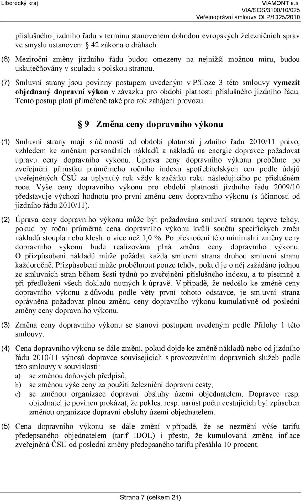 (7) Smluvní strany jsou povinny postupem uvedeným v Příloze 3 této smlouvy vymezit objednaný dopravní výkon v závazku pro období platnosti příslušného jízdního řádu.