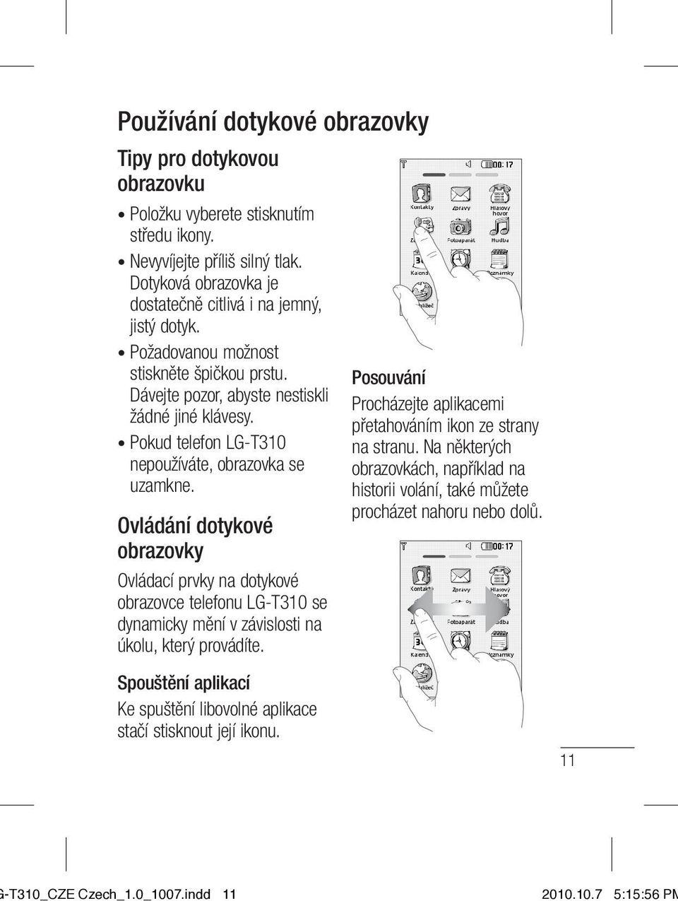 Ovládání dotykové obrazovky Ovládací prvky na dotykové obrazovce telefonu LG-T310 se dynamicky mění v závislosti na úkolu, který provádíte.