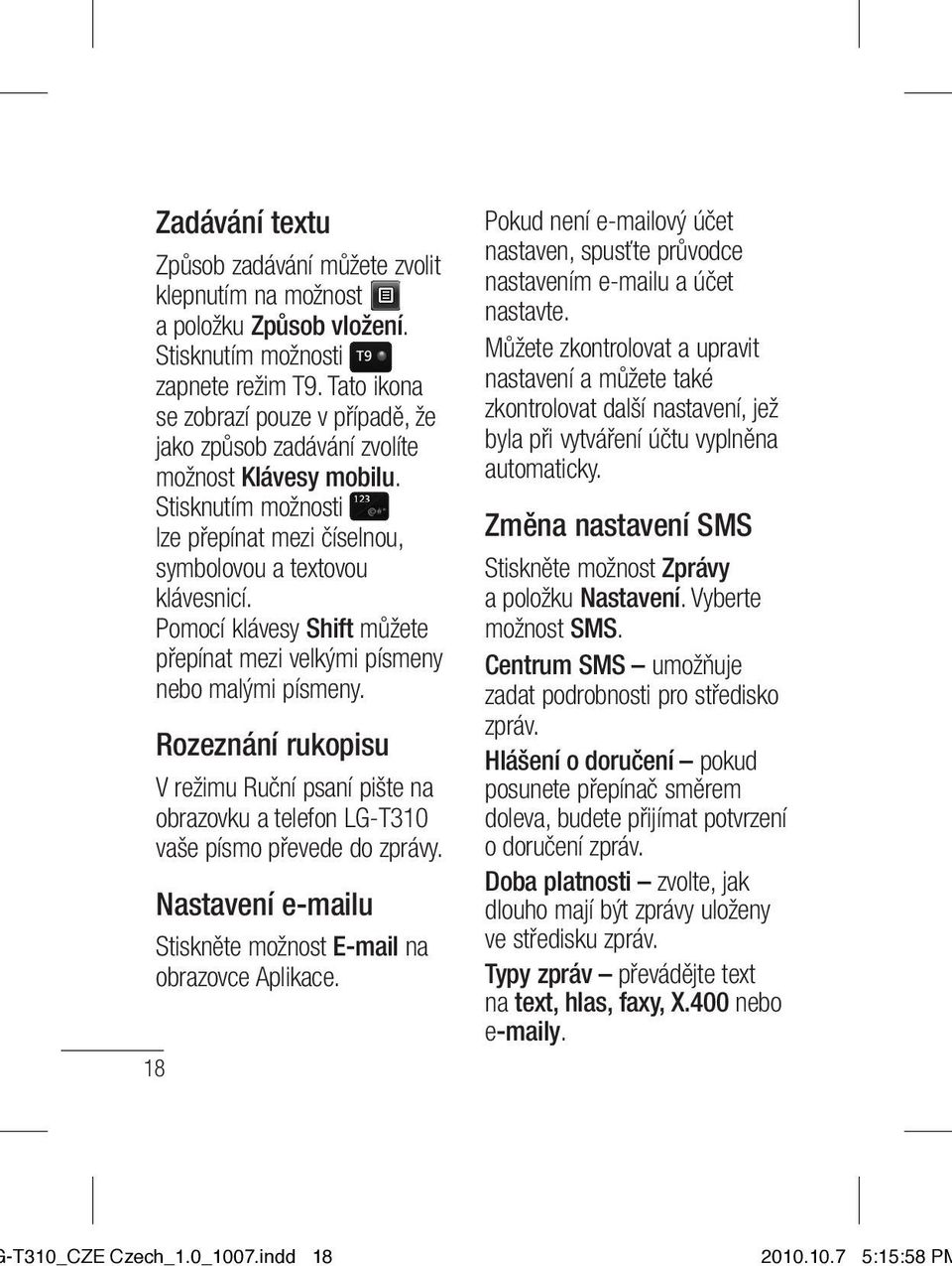 Pomocí klávesy Shift můžete přepínat mezi velkými písmeny nebo malými písmeny. Rozeznání rukopisu V režimu Ruční psaní pište na obrazovku a telefon LG-T310 vaše písmo převede do zprávy.