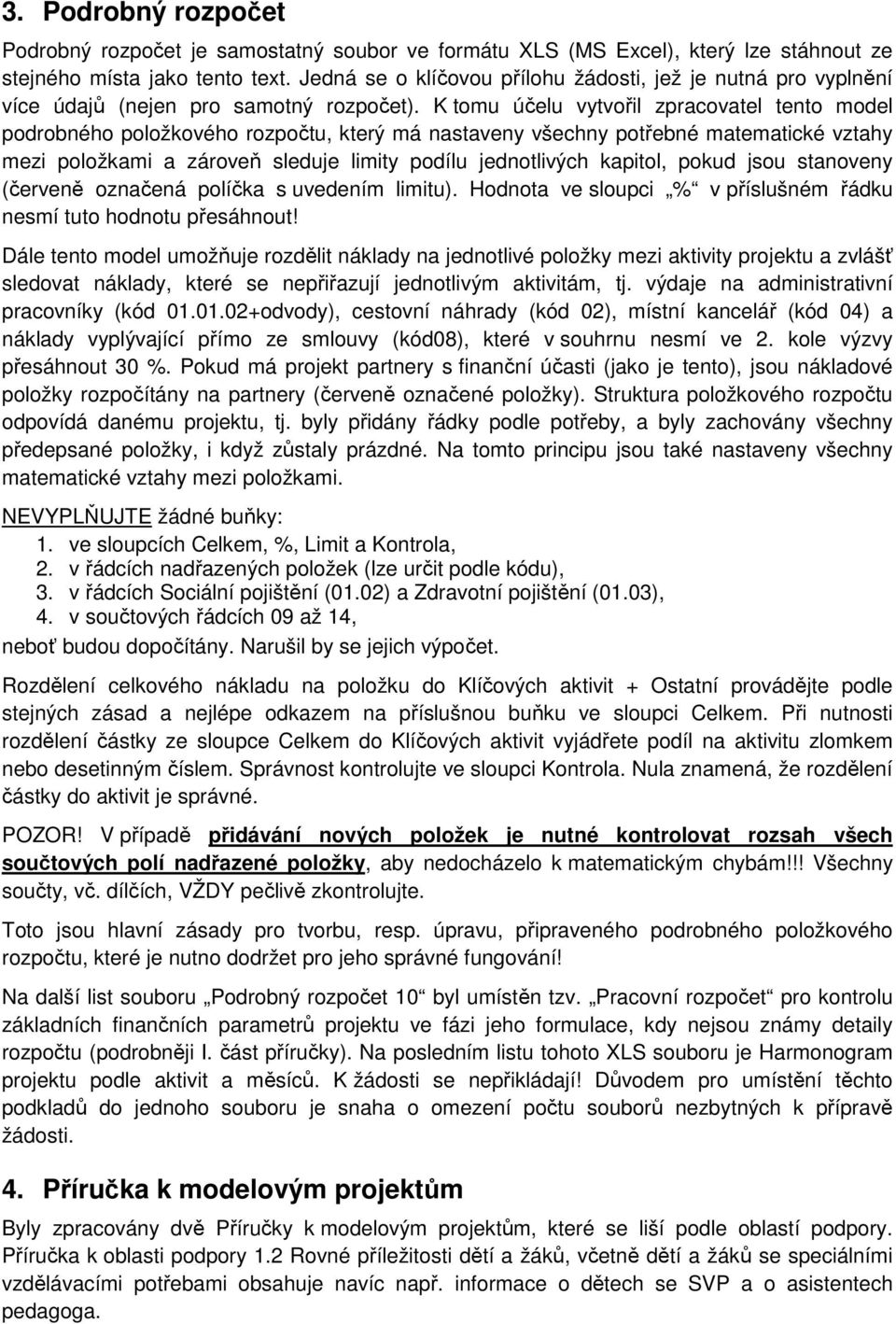 K tomu účelu vytvořil zpracovatel tento model podrobného položkového rozpočtu, který má nastaveny všechny potřebné matematické vztahy mezi položkami a zároveň sleduje limity podílu jednotlivých