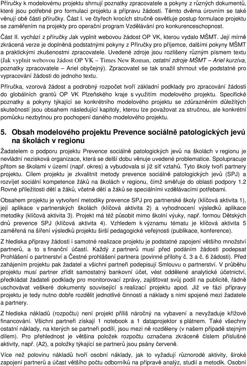 ve čtyřech krocích stručně osvětluje postup formulace projektu se zaměřením na projekty pro operační program Vzdělávání pro konkurenceschopnost. Část II.