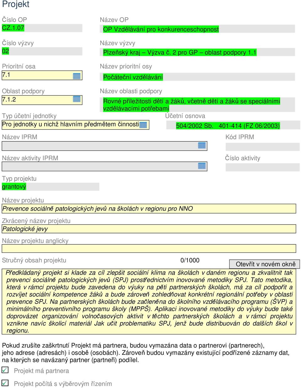 401-414 (FZ 06/2003) Kód IPRM Název aktivity IPRM Číslo aktivity Typ projektu grantový Název projektu Prevence sociálně patologických jevů na školách v regionu pro NNO Zkrácený název projektu