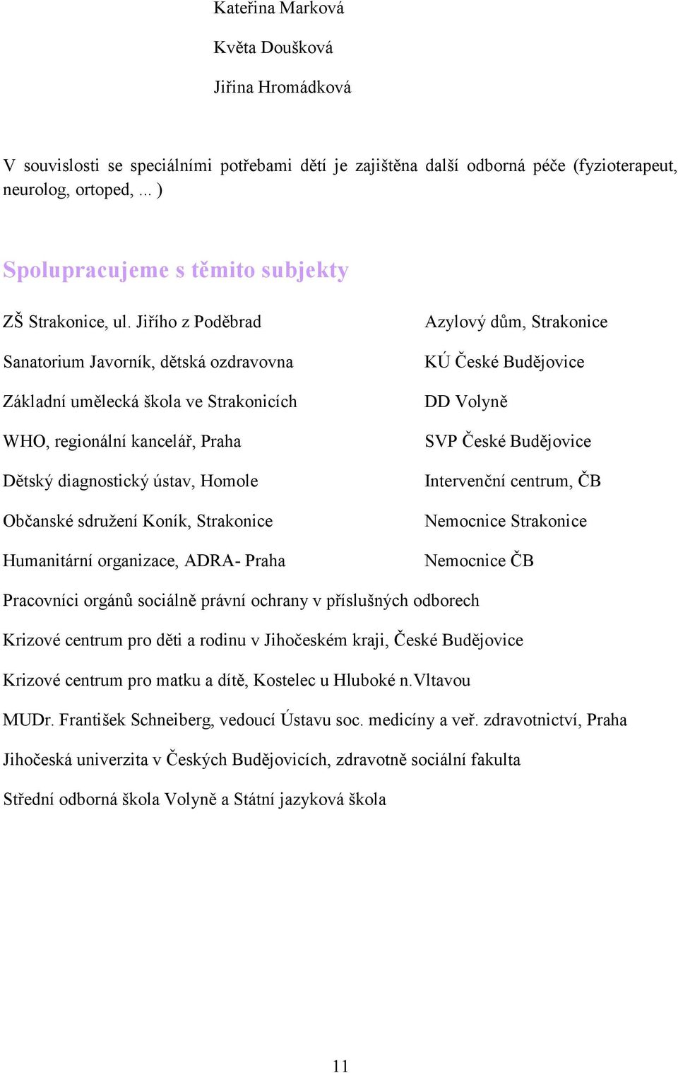 Jiřího z Poděbrad Sanatorium Javorník, dětská ozdravovna Základní umělecká škola ve Strakonicích WHO, regionální kancelář, Praha Dětský diagnostický ústav, Homole Občanské sdruţení Koník, Strakonice