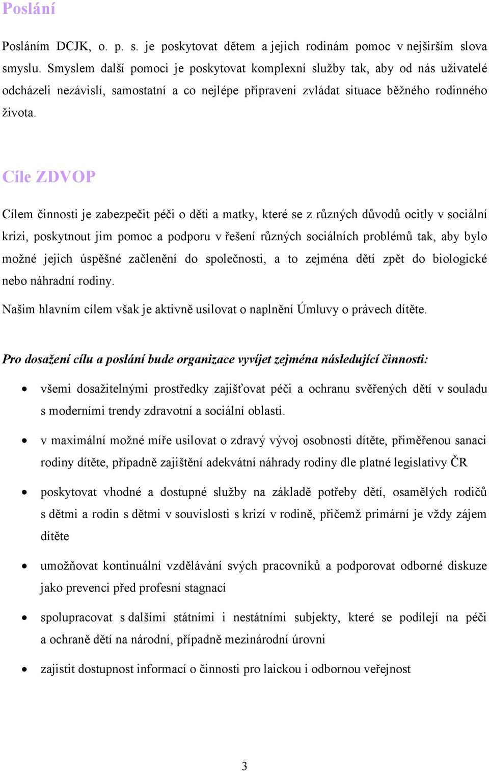 Cíle ZDVOP Cílem činnosti je zabezpečit péči o děti a matky, které se z různých důvodů ocitly v sociální krizi, poskytnout jim pomoc a podporu v řešení různých sociálních problémů tak, aby bylo moţné