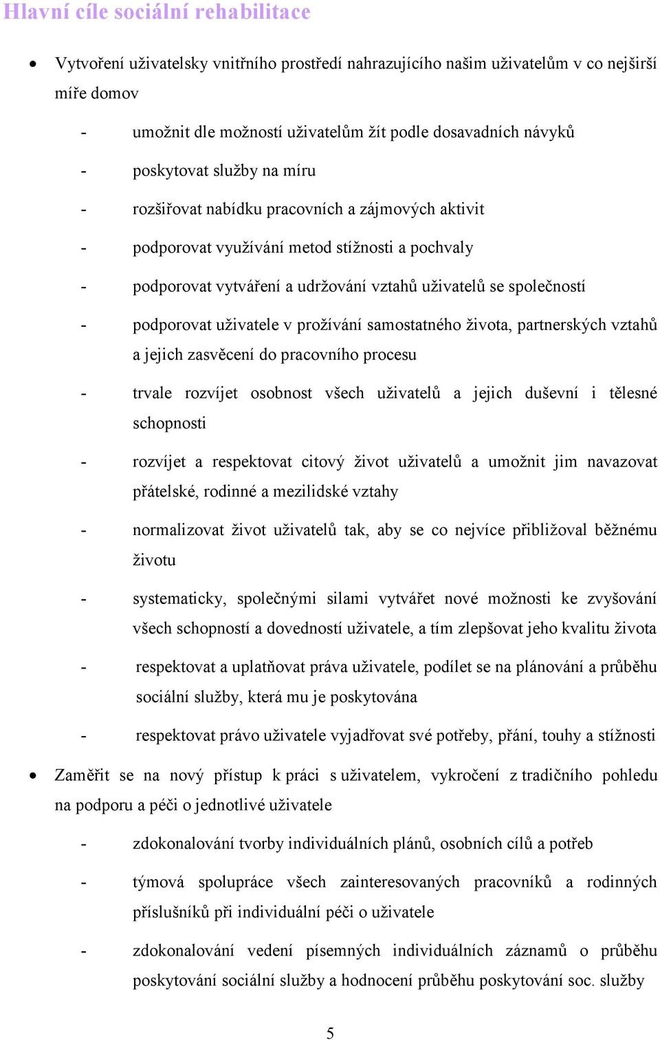 podporovat uţivatele v proţívání samostatného ţivota, partnerských vztahů a jejich zasvěcení do pracovního procesu - trvale rozvíjet osobnost všech uţivatelů a jejich duševní i tělesné schopnosti -