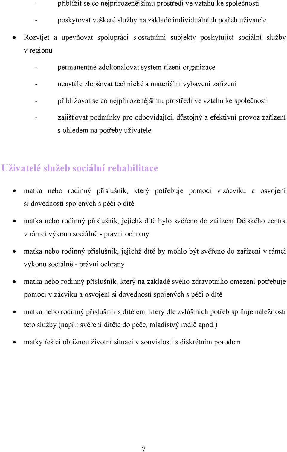 ve vztahu ke společnosti - zajišťovat podmínky pro odpovídající, důstojný a efektivní provoz zařízení s ohledem na potřeby uţivatele Uživatelé služeb sociální rehabilitace matka nebo rodinný