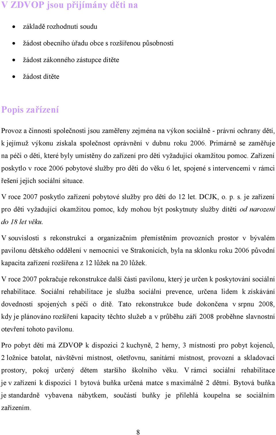 Primárně se zaměřuje na péči o děti, které byly umístěny do zařízení pro děti vyţadující okamţitou pomoc.