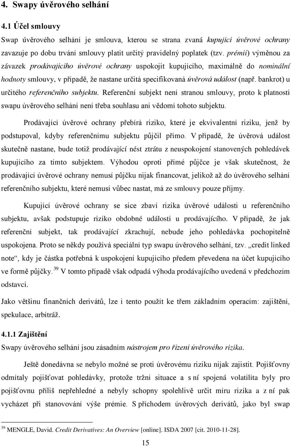 bankrot) u určitého referenčního subjektu. Referenční subjekt není stranou smlouvy, proto k platnosti swapu úvěrového selhání není třeba souhlasu ani vědomí tohoto subjektu.