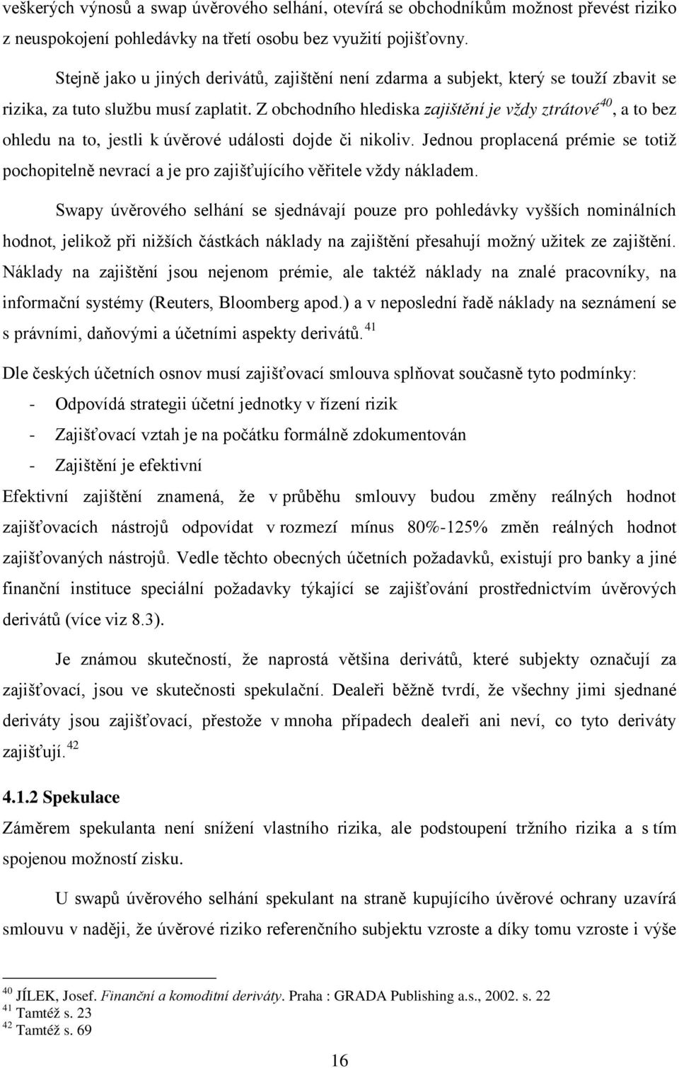 Z obchodního hlediska zajištění je vždy ztrátové 40, a to bez ohledu na to, jestli k úvěrové události dojde či nikoliv.