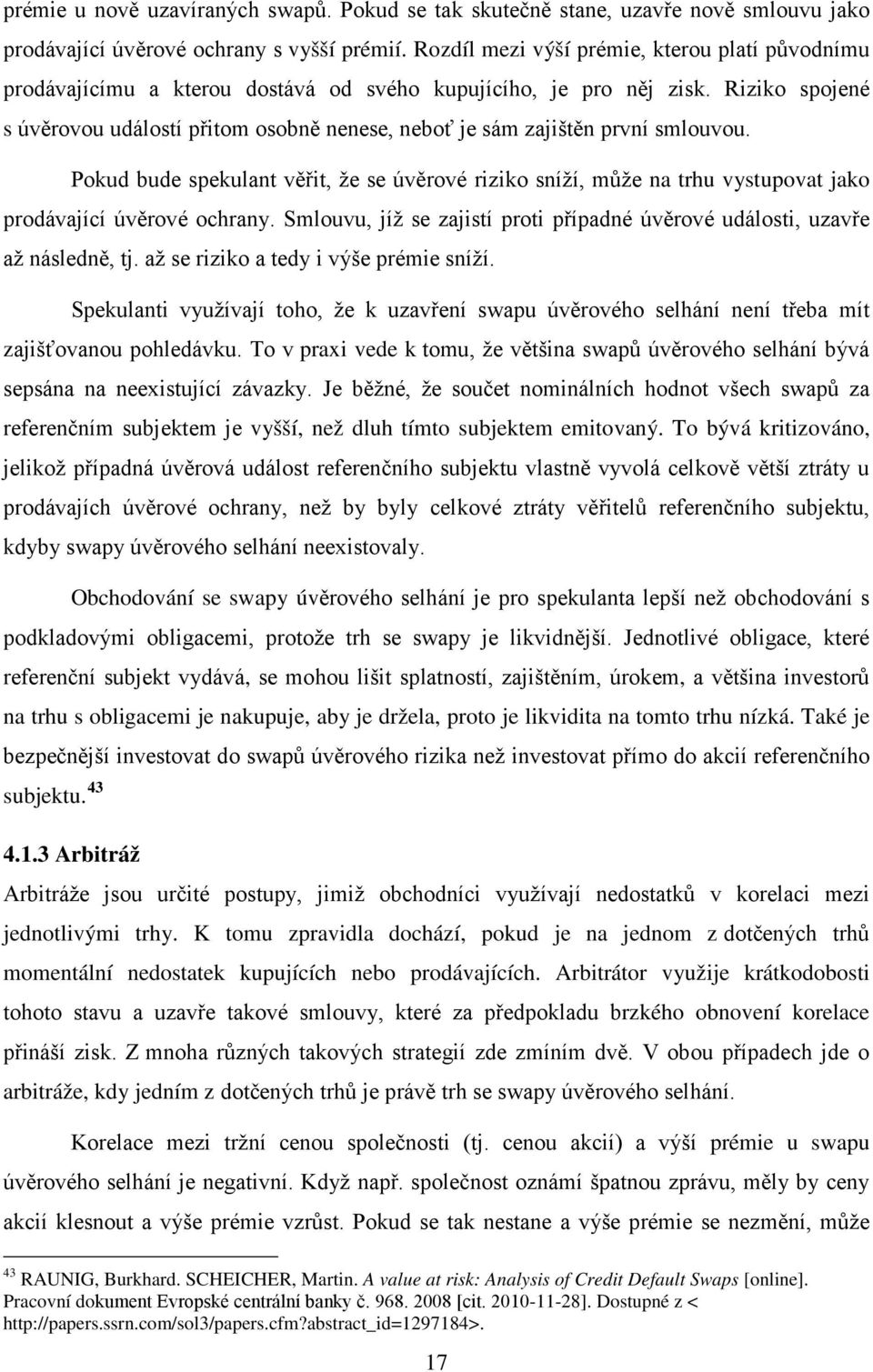 Riziko spojené s úvěrovou událostí přitom osobně nenese, neboť je sám zajištěn první smlouvou.