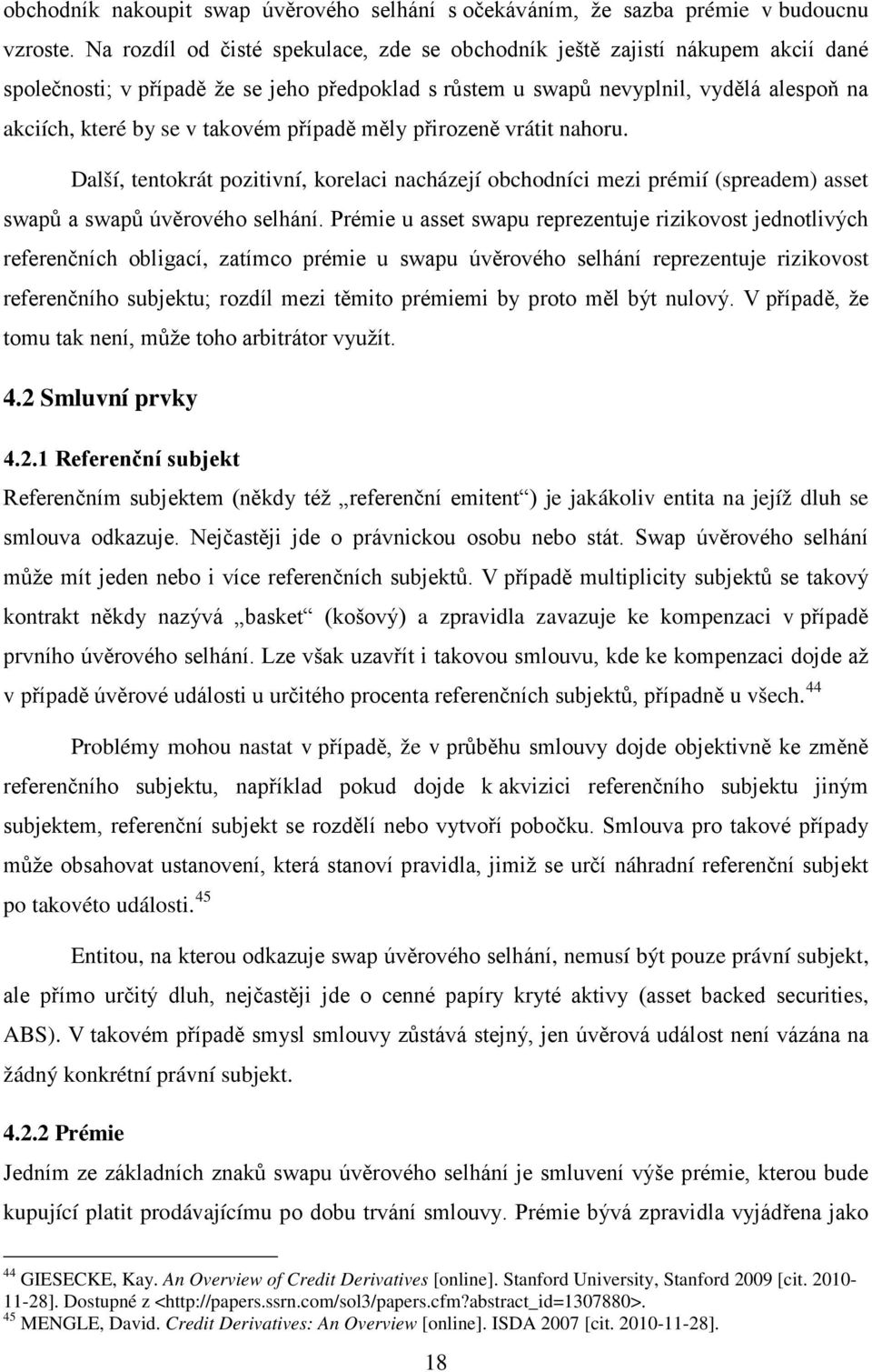 takovém případě měly přirozeně vrátit nahoru. Další, tentokrát pozitivní, korelaci nacházejí obchodníci mezi prémií (spreadem) asset swapů a swapů úvěrového selhání.