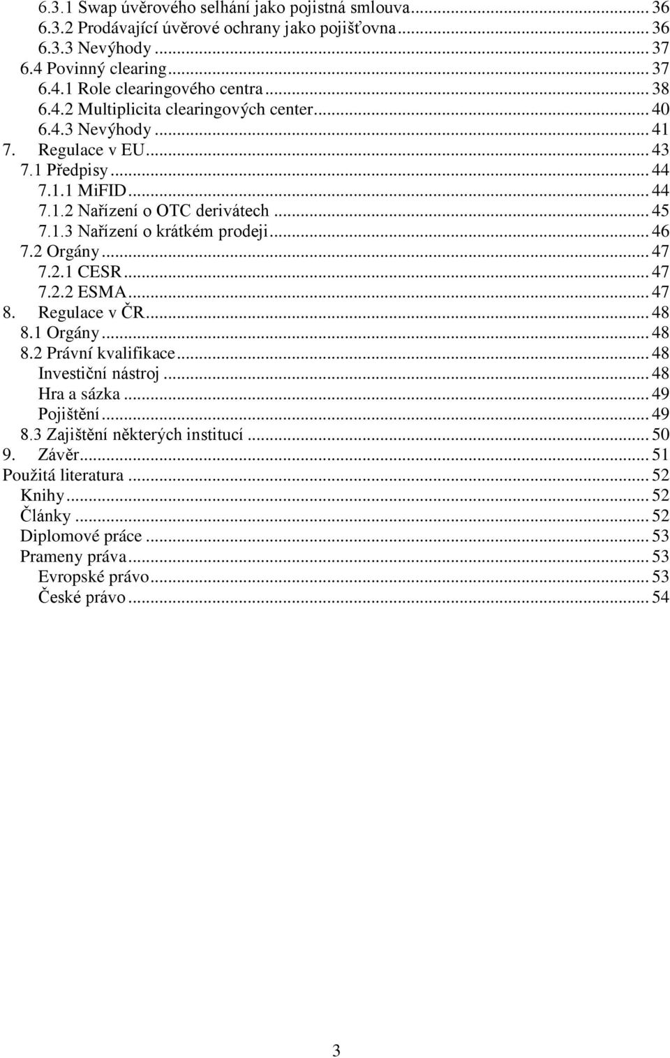 .. 46 7.2 Orgány... 47 7.2.1 CESR... 47 7.2.2 ESMA... 47 8. Regulace v ČR... 48 8.1 Orgány... 48 8.2 Právní kvalifikace... 48 Investiční nástroj... 48 Hra a sázka... 49 Pojištění... 49 8.