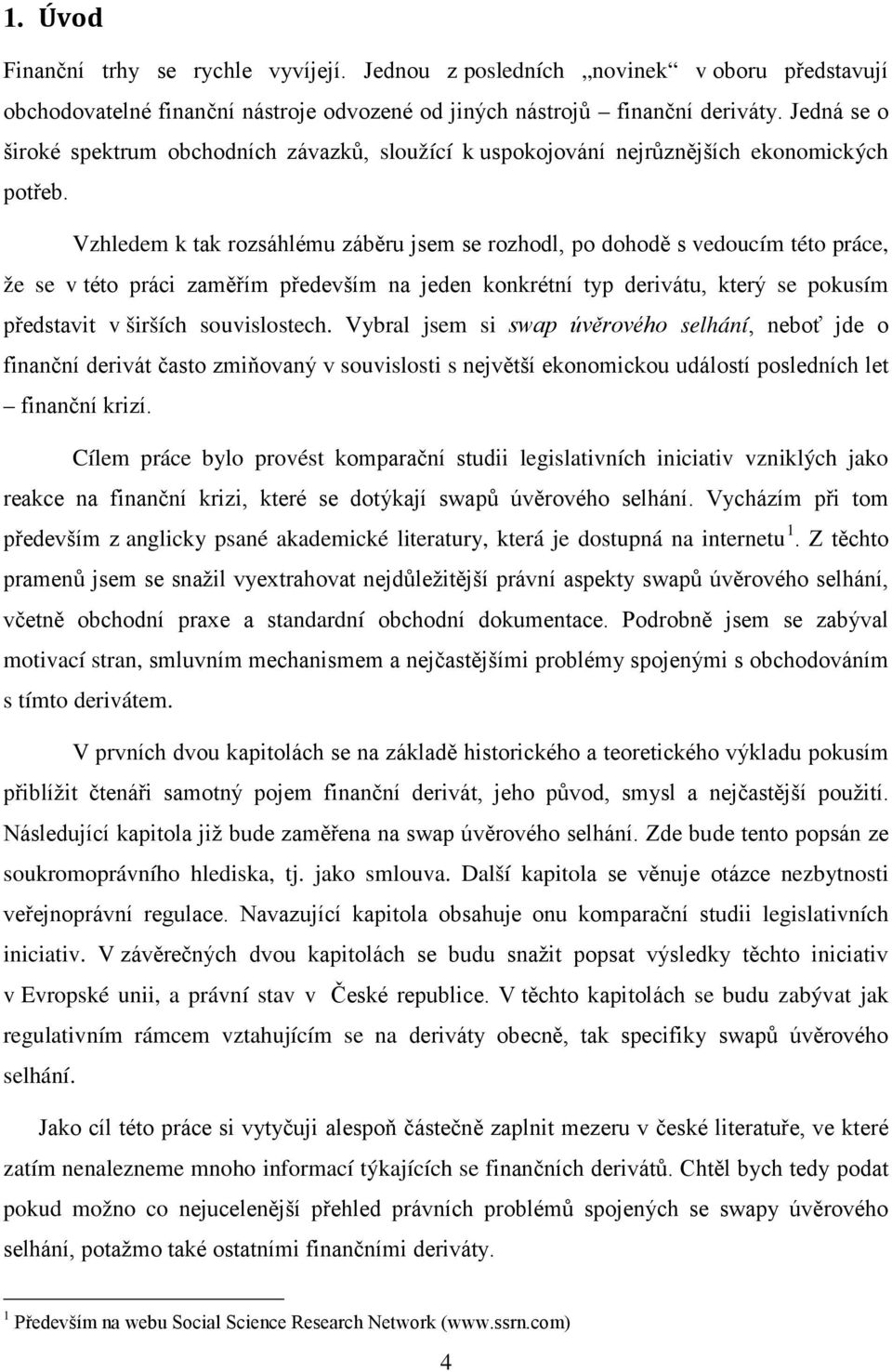 Vzhledem k tak rozsáhlému záběru jsem se rozhodl, po dohodě s vedoucím této práce, že se v této práci zaměřím především na jeden konkrétní typ derivátu, který se pokusím představit v širších