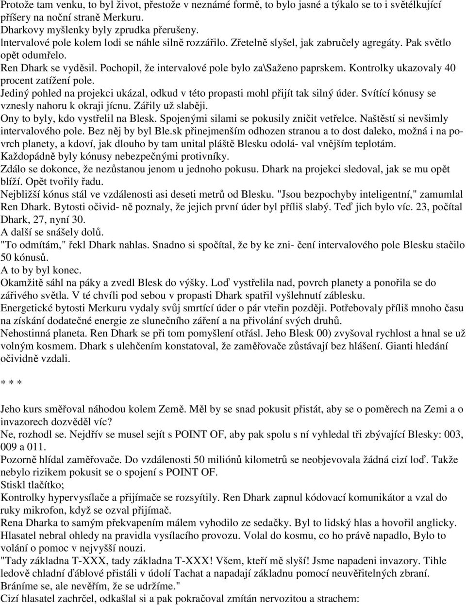 Kontrolky ukazovaly 40 procent zatížení pole. Jediný pohled na projekci ukázal, odkud v této propasti mohl přijít tak silný úder. Svítící kónusy se vznesly nahoru k okraji jícnu. Zářily už slaběji.