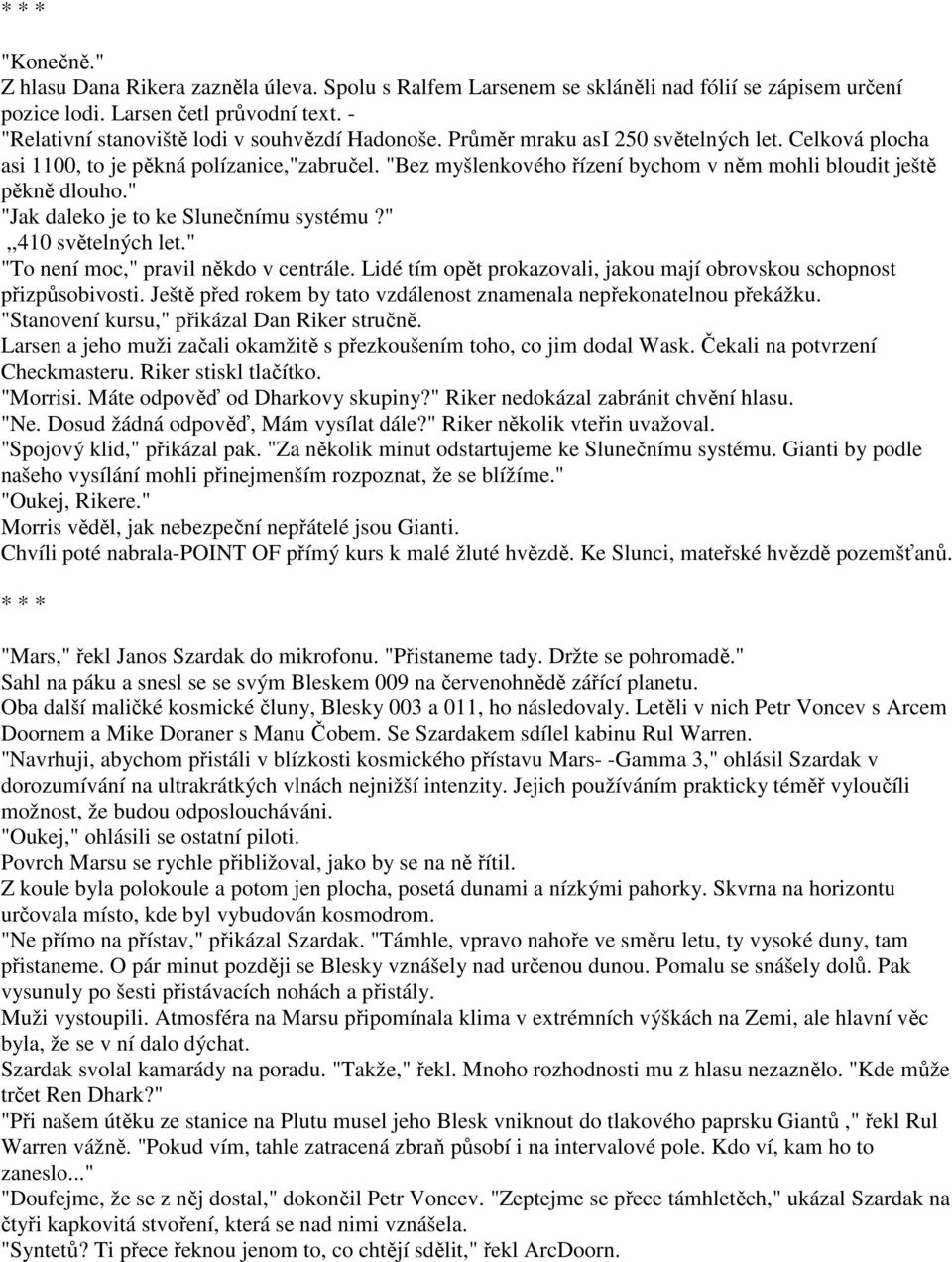 "Bez myšlenkového řízení bychom v něm mohli bloudit ještě pěkně dlouho." "Jak daleko je to ke Slunečnímu systému?",,410 světelných let." "To není moc," pravil někdo v centrále.