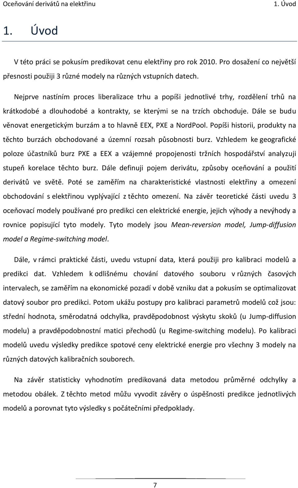 Dále se budu věnovat energetickým burzám a to hlavně EEX, PXE a NordPool. Popíši historii, produkty na těchto burzách obchodované a územní rozsah působnosti burz.