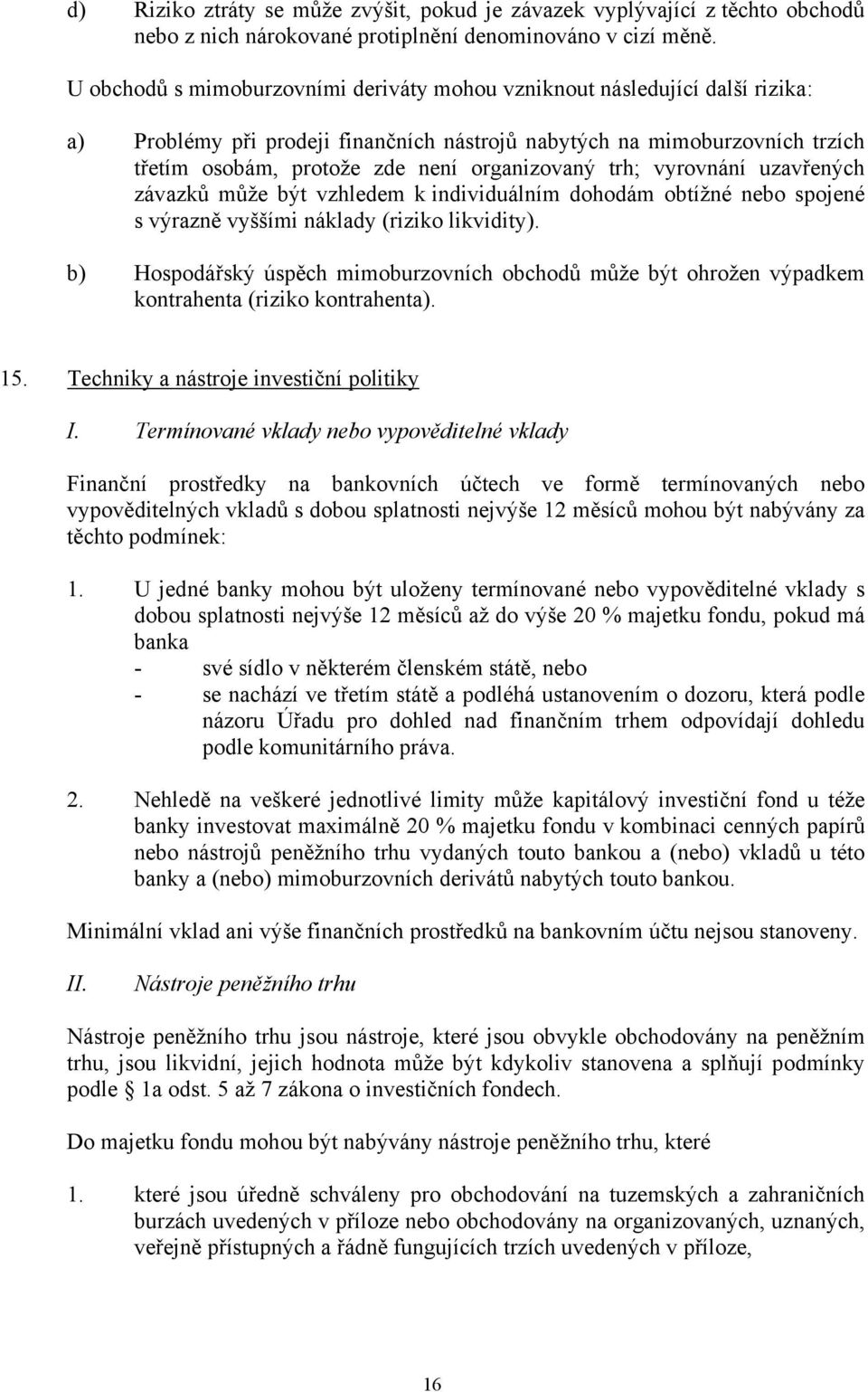 organizovaný trh; vyrovnání uzavřených závazků může být vzhledem k individuálním dohodám obtížné nebo spojené s výrazně vyššími náklady (riziko likvidity).