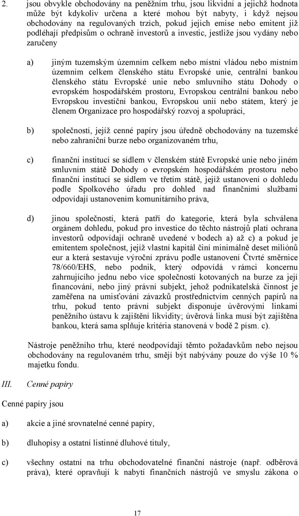státu Evropské unie, centrální bankou členského státu Evropské unie nebo smluvního státu Dohody o evropském hospodářském prostoru, Evropskou centrální bankou nebo Evropskou investiční bankou,