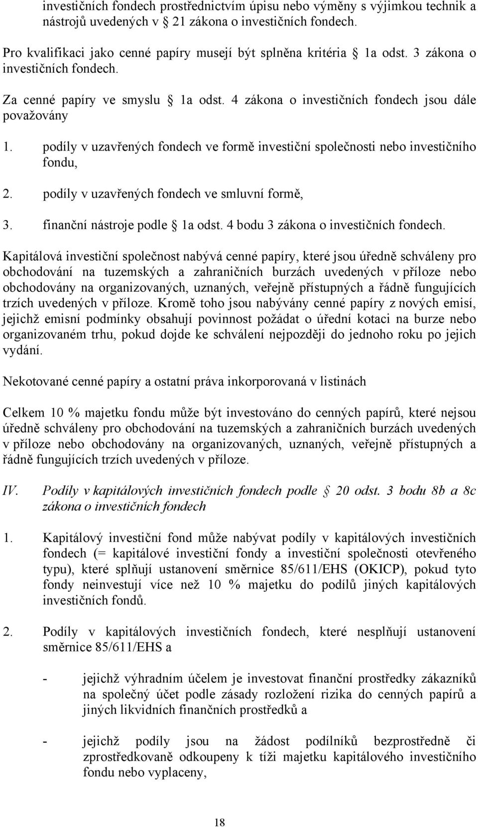 podíly v uzavřených fondech ve formě investiční společnosti nebo investičního fondu, 2. podíly v uzavřených fondech ve smluvní formě, 3. finanční nástroje podle 1a odst.