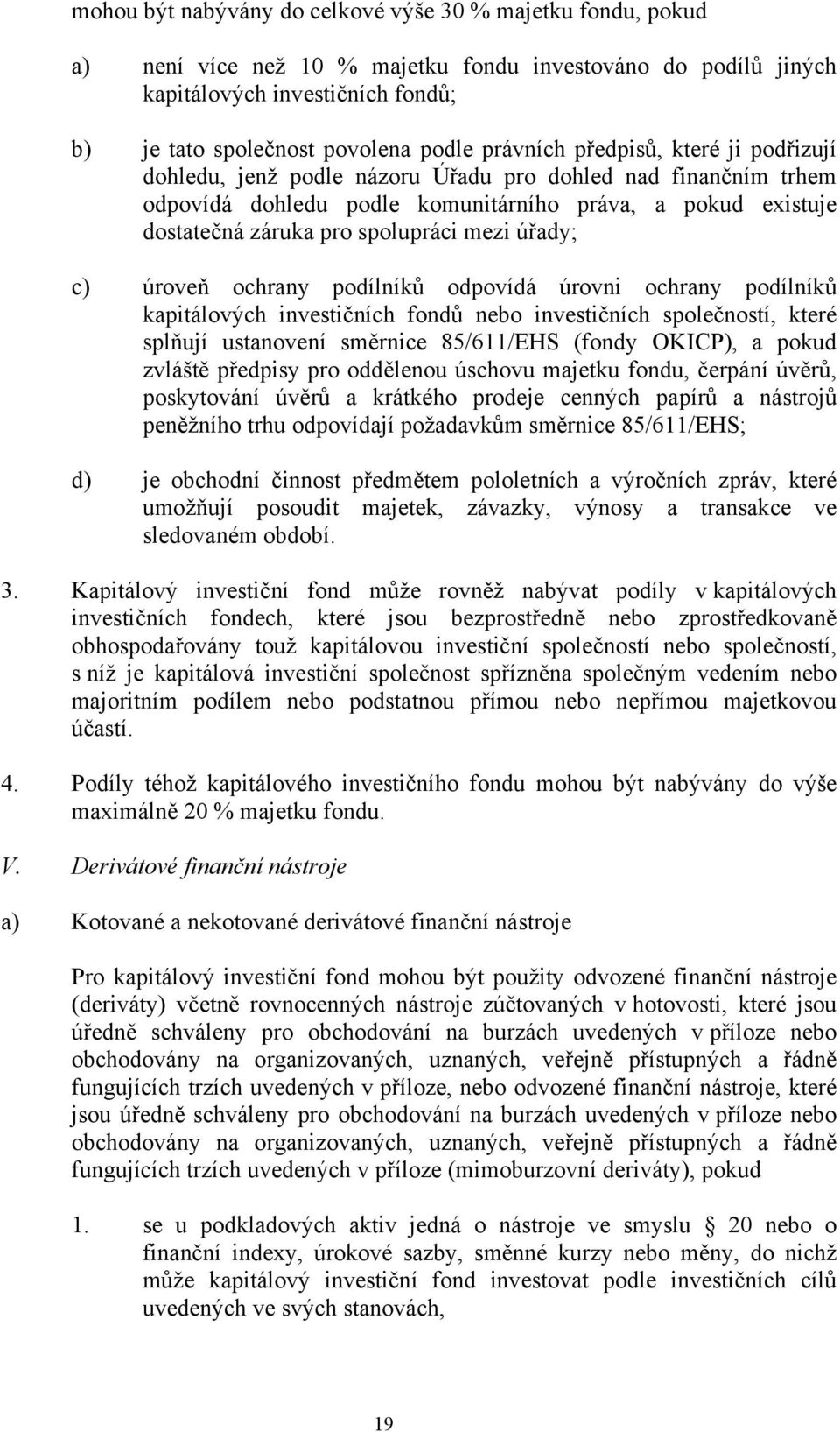 mezi úřady; c) úroveň ochrany podílníků odpovídá úrovni ochrany podílníků kapitálových investičních fondů nebo investičních společností, které splňují ustanovení směrnice 85/611/EHS (fondy OKICP), a