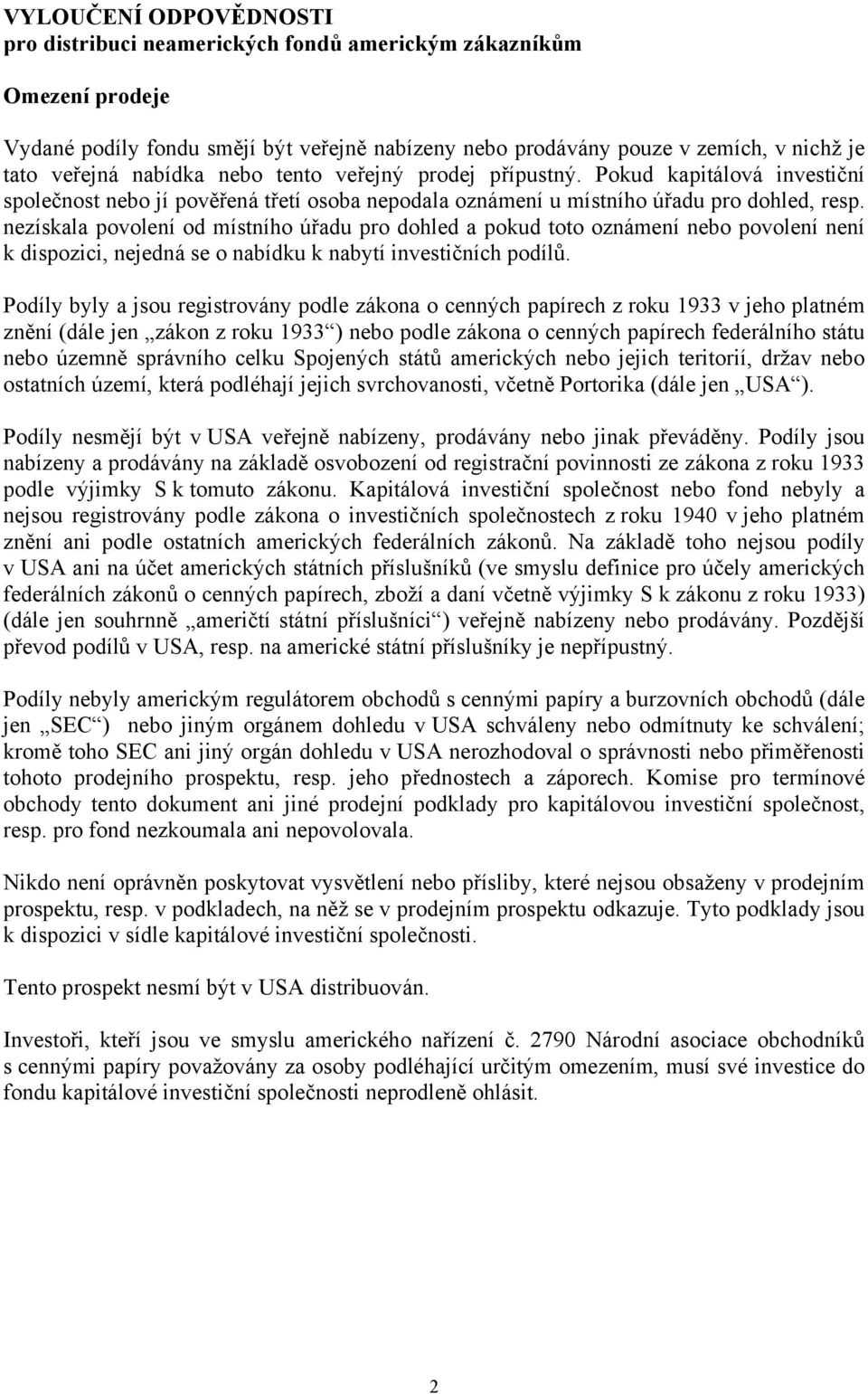 nezískala povolení od místního úřadu pro dohled a pokud toto oznámení nebo povolení není k dispozici, nejedná se o nabídku k nabytí investičních podílů.