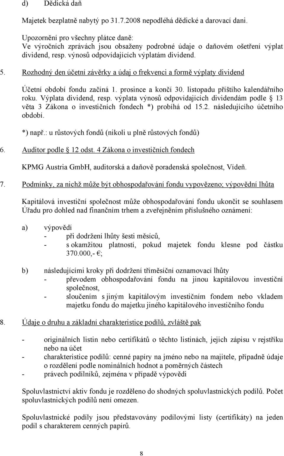 Rozhodný den účetní závěrky a údaj o frekvenci a formě výplaty dividend Účetní období fondu začíná 1. prosince a končí 30. listopadu příštího kalendářního roku. Výplata dividend, resp.