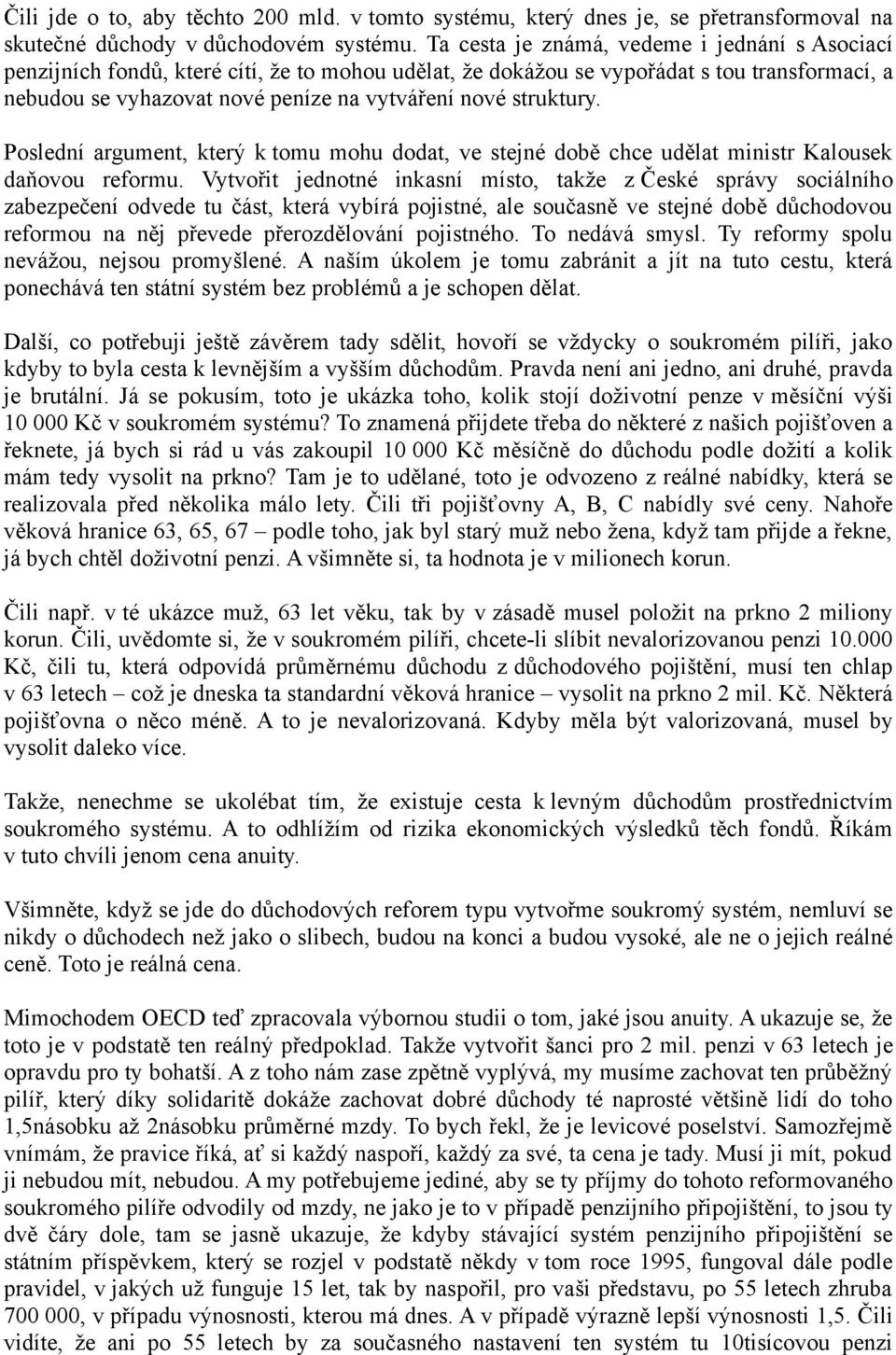 struktury. Poslední argument, který k tomu mohu dodat, ve stejné době chce udělat ministr Kalousek daňovou reformu.