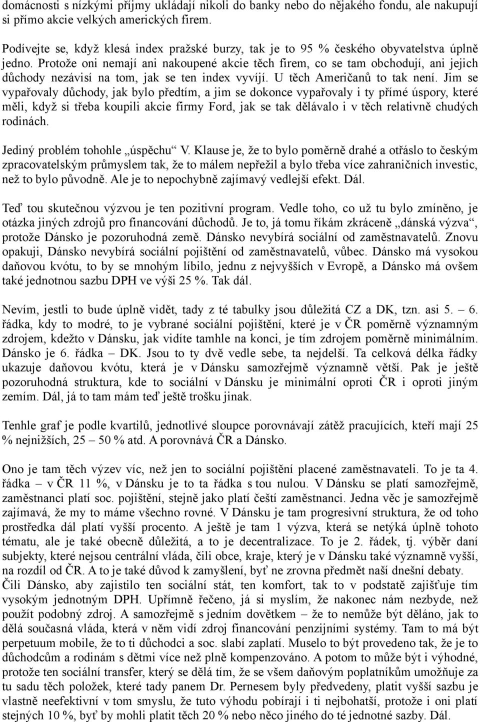 Protože oni nemají ani nakoupené akcie těch firem, co se tam obchodují, ani jejich důchody nezávisí na tom, jak se ten index vyvíjí. U těch Američanů to tak není.