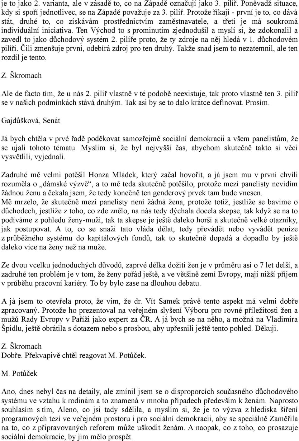 Protože říkají - první je to, co dává stát, druhé to, co získávám prostřednictvím zaměstnavatele, a třetí je má soukromá individuální iniciativa.