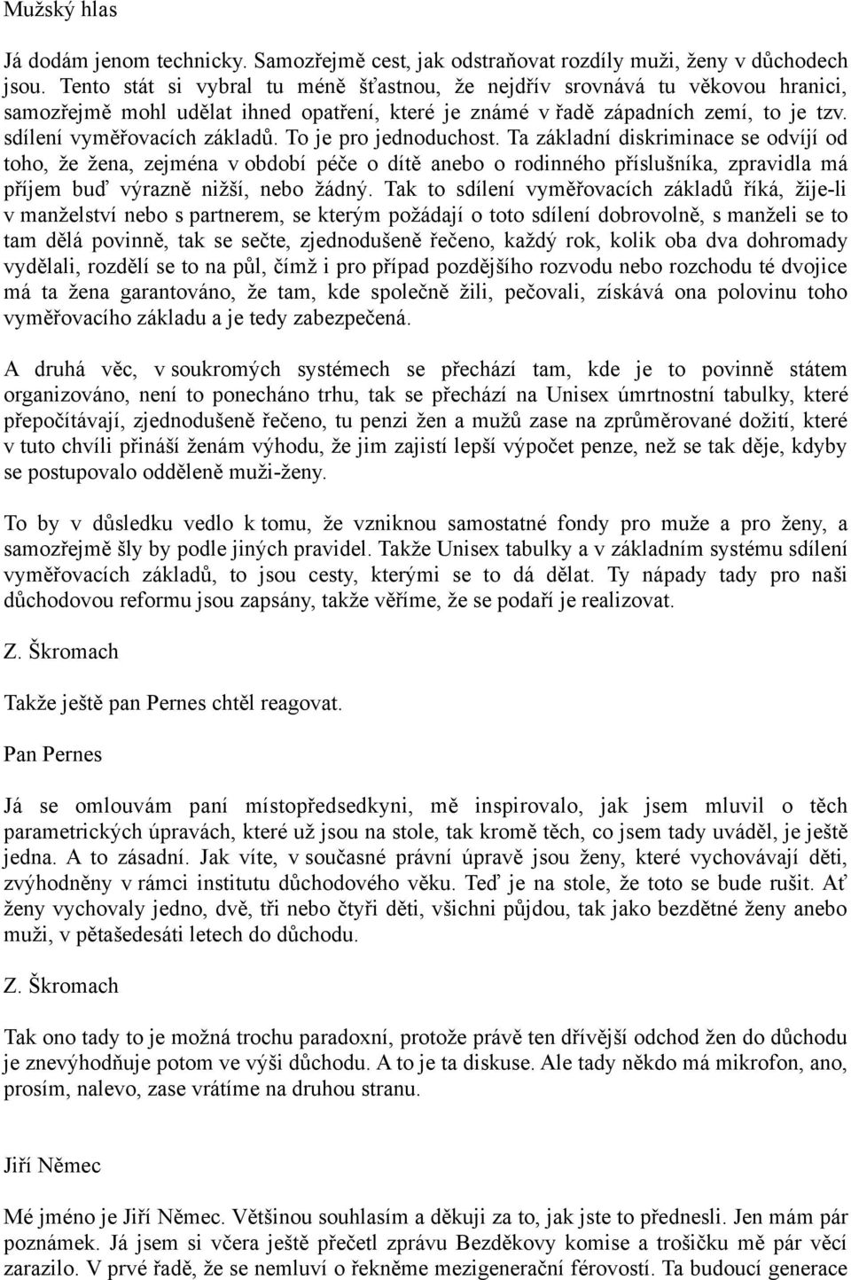 To je pro jednoduchost. Ta základní diskriminace se odvíjí od toho, že žena, zejména v období péče o dítě anebo o rodinného příslušníka, zpravidla má příjem buď výrazně nižší, nebo žádný.