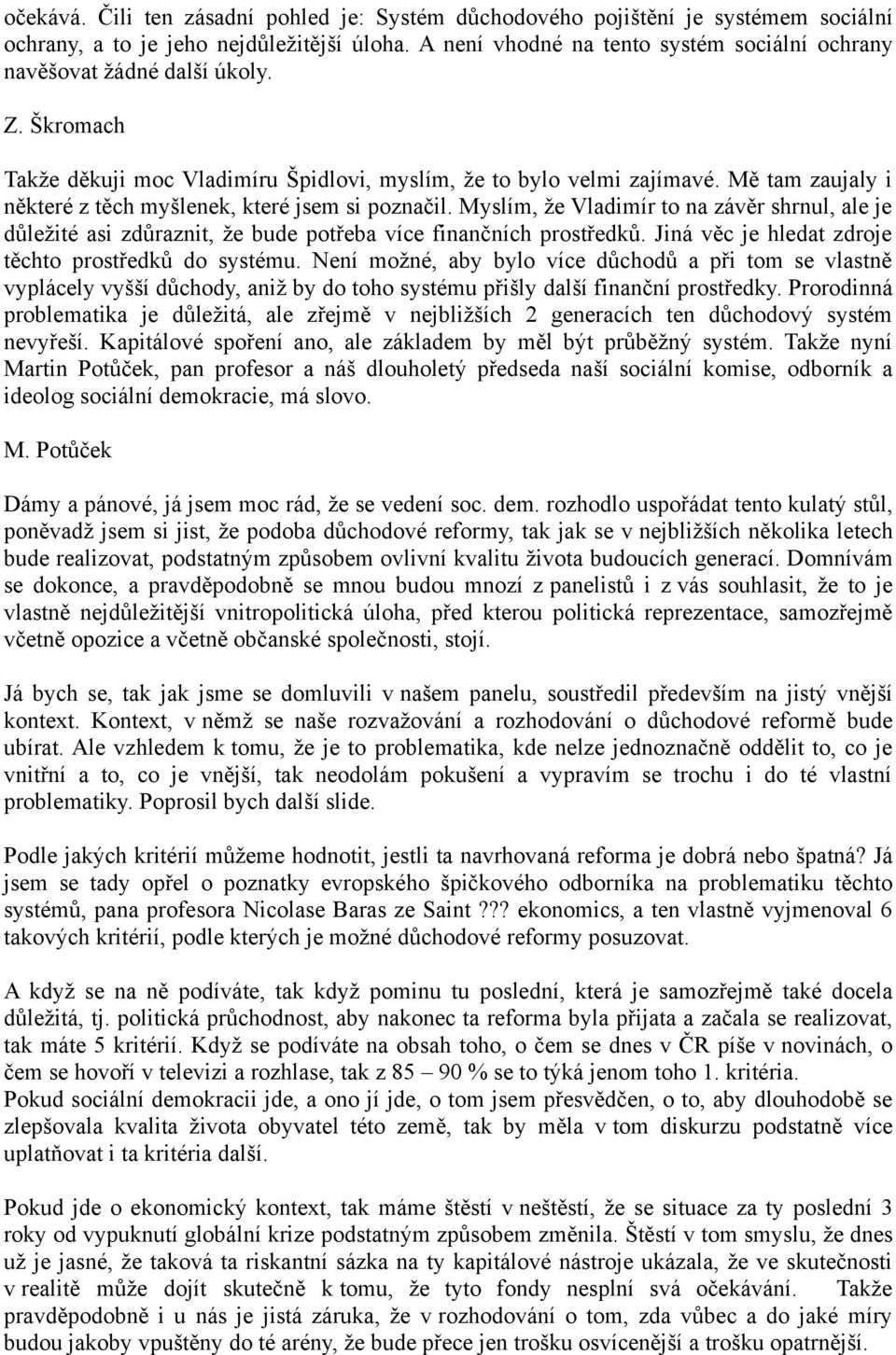 Mě tam zaujaly i některé z těch myšlenek, které jsem si poznačil. Myslím, že Vladimír to na závěr shrnul, ale je důležité asi zdůraznit, že bude potřeba více finančních prostředků.