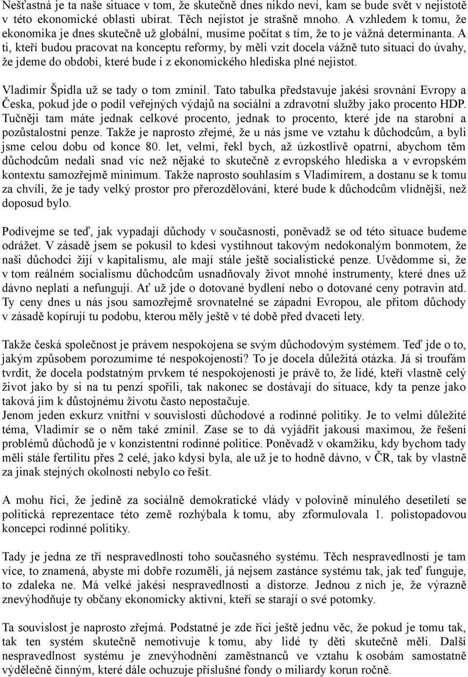 A ti, kteří budou pracovat na konceptu reformy, by měli vzít docela vážně tuto situaci do úvahy, že jdeme do období, které bude i z ekonomického hlediska plné nejistot.