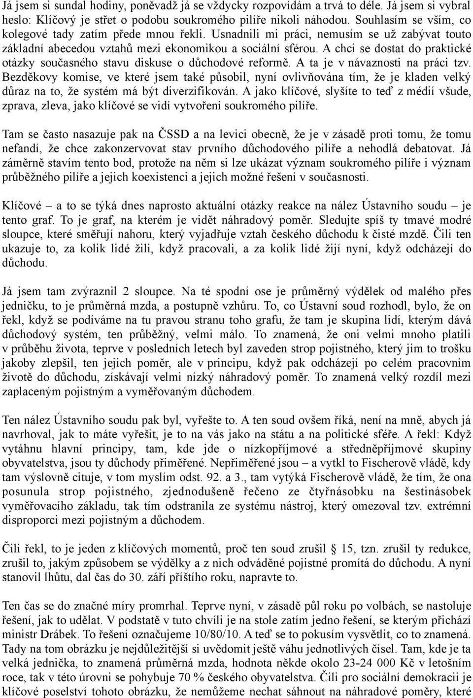 A chci se dostat do praktické otázky současného stavu diskuse o důchodové reformě. A ta je v návaznosti na práci tzv.