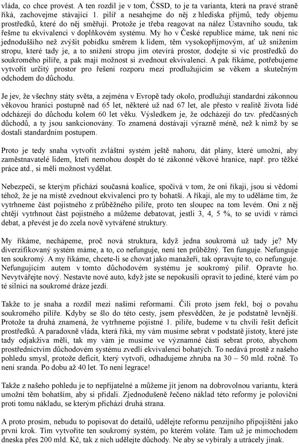 My ho v České republice máme, tak není nic jednoduššího než zvýšit pobídku směrem k lidem, těm vysokopříjmovým, ať už snížením stropu, které tady je, a to snížení stropu jim otevírá prostor, dodejte