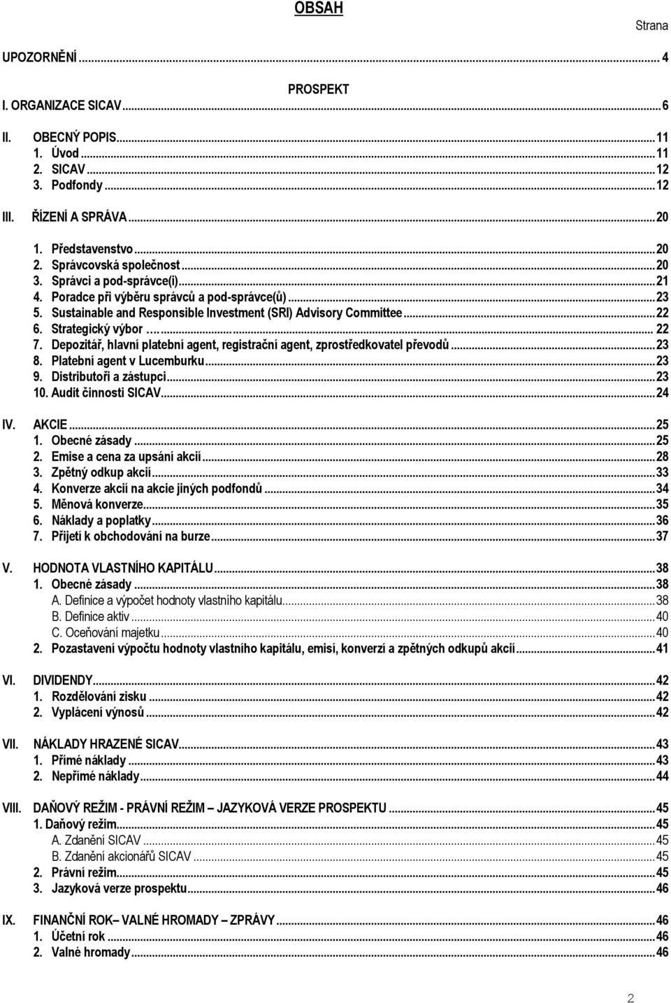 Strategický výbor....... 22 7. Depozitář, hlavní platební agent, registrační agent, zprostředkovatel převodů... 23 8. Platební agent v Lucemburku... 23 9. Distributoři a zástupci... 23 10.