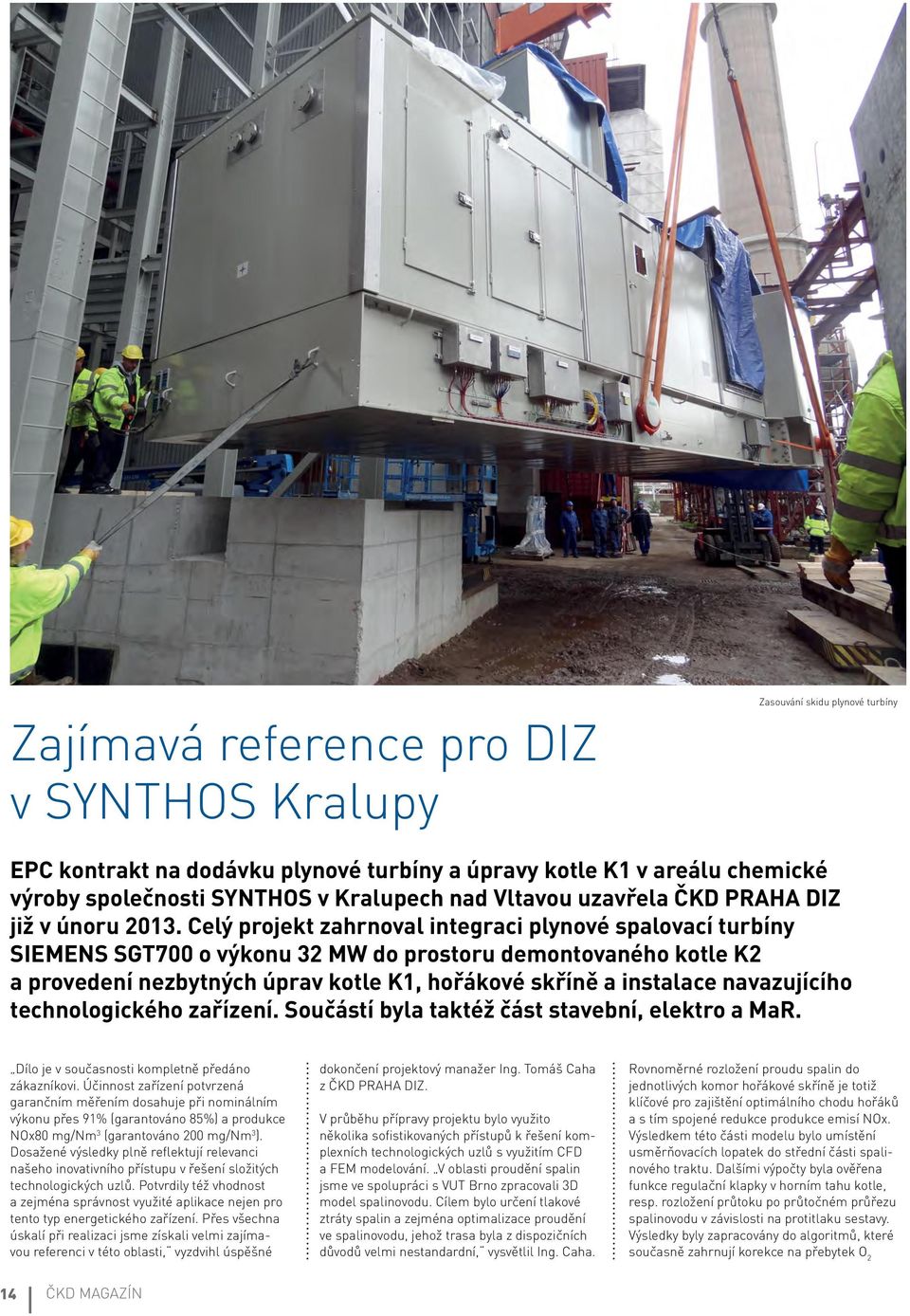 Celý projekt zahrnoval integraci plynové spalovací turbíny SIEMENS SGT700 o výkonu 32 MW do prostoru demontovaného kotle K2 a provedení nezbytných úprav kotle K1, hořákové skříně a instalace