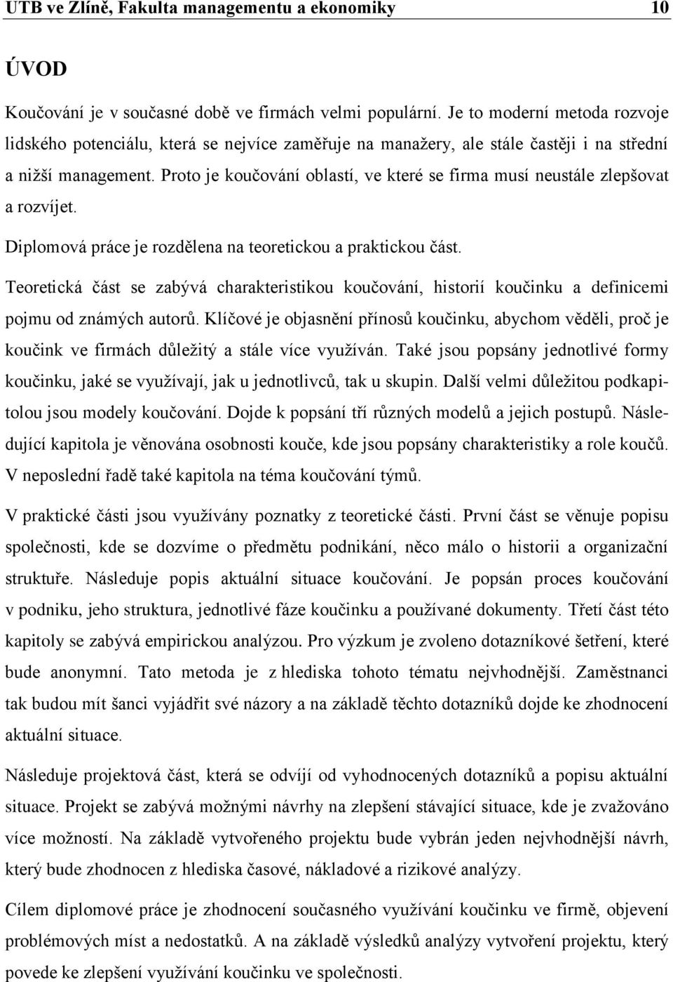 Proto je koučování oblastí, ve které se firma musí neustále zlepšovat a rozvíjet. Diplomová práce je rozdělena na teoretickou a praktickou část.