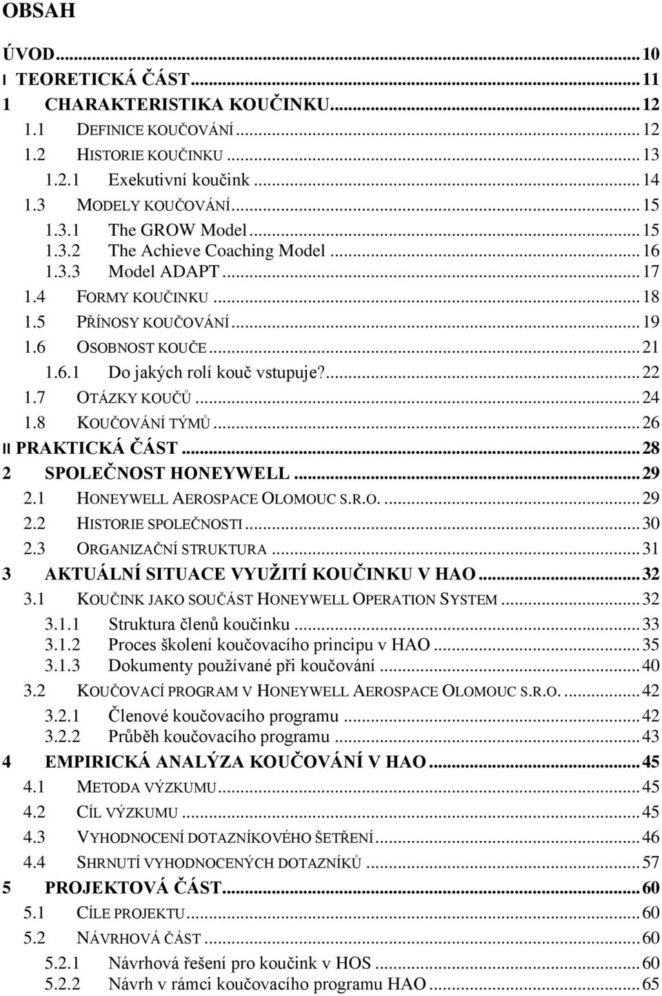 7 OTÁZKY KOUČŮ... 24 1.8 KOUČOVÁNÍ TÝMŮ... 26 II PRAKTICKÁ ČÁST... 28 2 SPOLEČNOST HONEYWELL... 29 2.1 HONEYWELL AEROSPACE OLOMOUC S.R.O.... 29 2.2 HISTORIE SPOLEČNOSTI... 30 2.