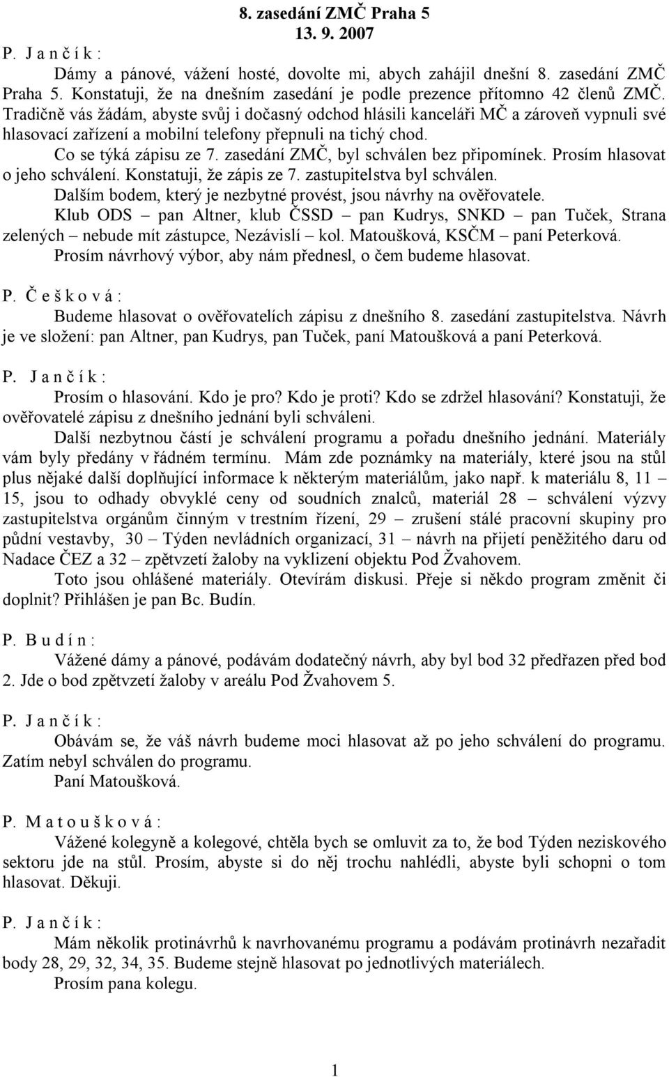 zasedání ZMČ, byl schválen bez připomínek. Prosím hlasovat o jeho schválení. Konstatuji, že zápis ze 7. zastupitelstva byl schválen.