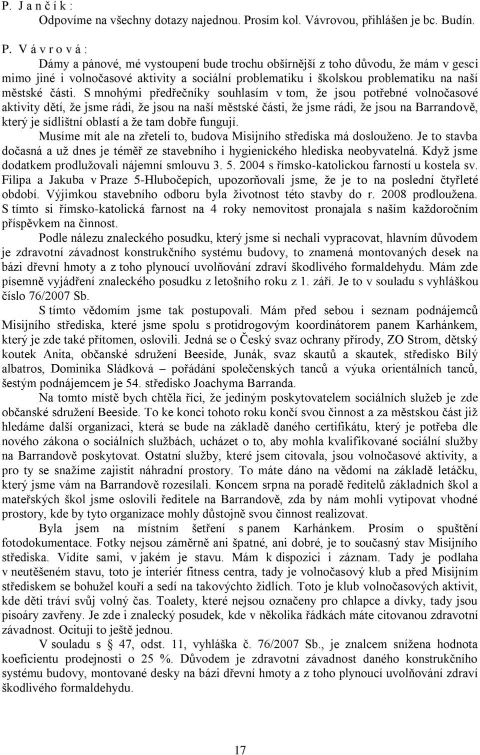 V á v r o v á : Dámy a pánové, mé vystoupení bude trochu obšírnější z toho důvodu, že mám v gesci mimo jiné i volnočasové aktivity a sociální problematiku i školskou problematiku na naší městské