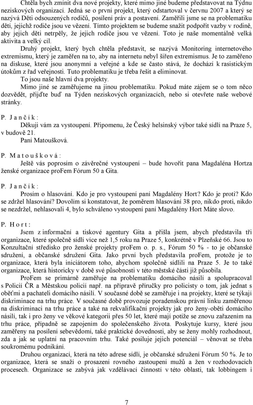 Tímto projektem se budeme snažit podpořit vazby v rodině, aby jejich děti netrpěly, že jejich rodiče jsou ve vězení. Toto je naše momentálně velká aktivita a velký cíl.