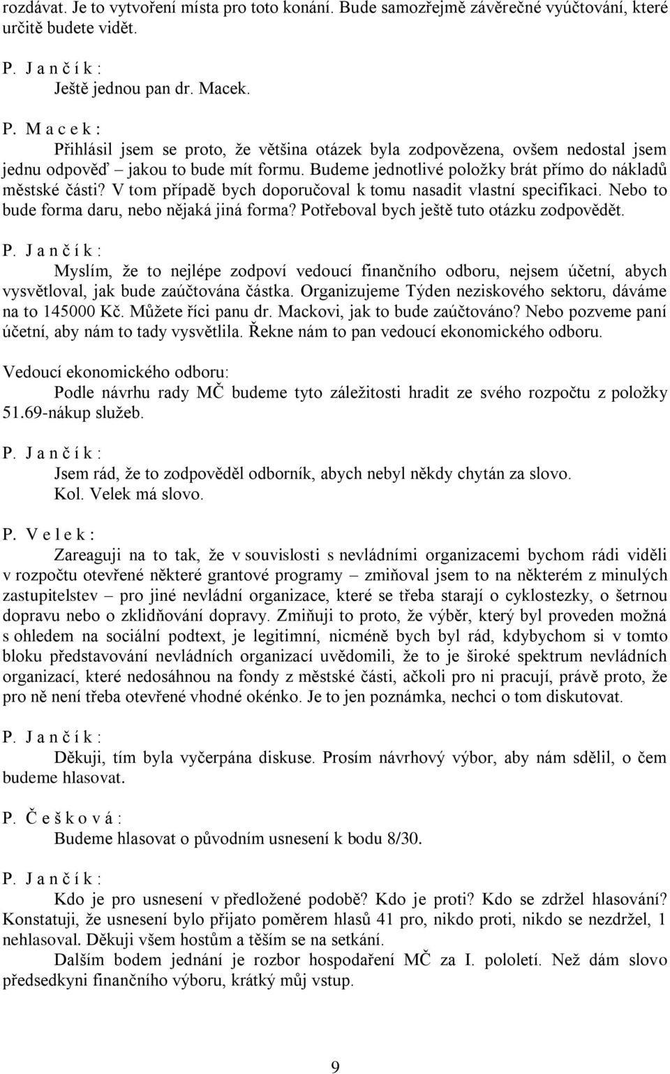 V tom případě bych doporučoval k tomu nasadit vlastní specifikaci. Nebo to bude forma daru, nebo nějaká jiná forma? Potřeboval bych ještě tuto otázku zodpovědět.