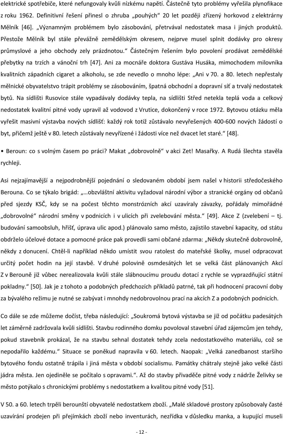 Přestože Mělník byl stále převážně zemědělským okresem, nejprve musel splnit dodávky pro okresy průmyslové a jeho obchody zely prázdnotou.