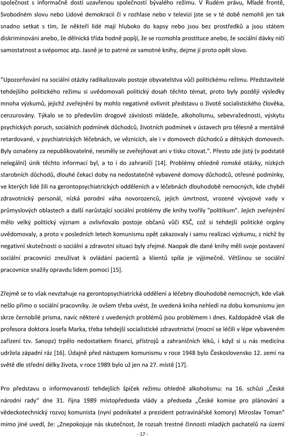 jsou bez prostředků a jsou státem diskriminováni anebo, že dělnická třída hodně popíjí, že se rozmohla prostituce anebo, že sociální dávky ničí samostatnost a svépomoc atp.