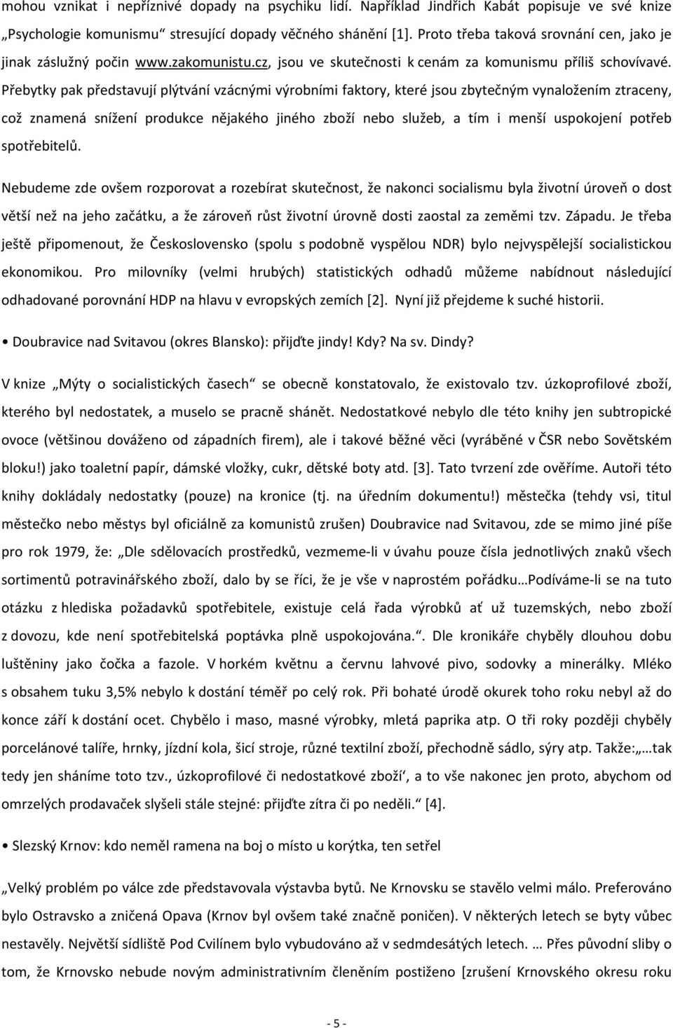 Přebytky pak představují plýtvání vzácnými výrobními faktory, které jsou zbytečným vynaložením ztraceny, což znamená snížení produkce nějakého jiného zboží nebo služeb, a tím i menší uspokojení