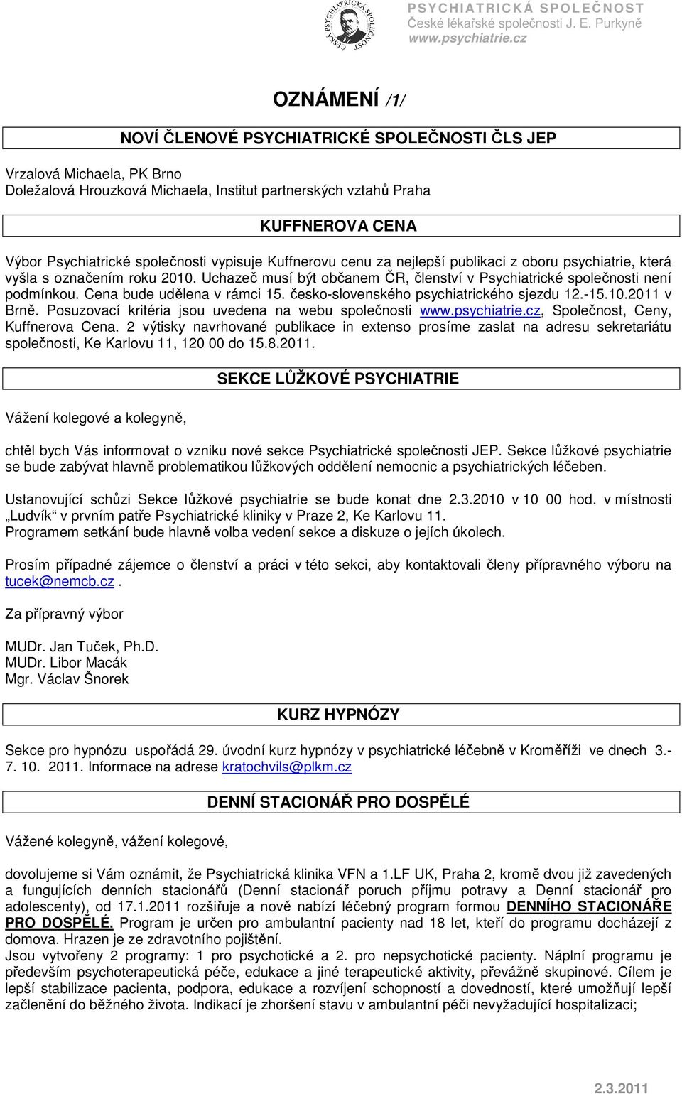 Cena bude udělena v rámci 15. česko-slovenského psychiatrického sjezdu 12.-15.10.2011 v Brně. Posuzovací kritéria jsou uvedena na webu společnosti, Společnost, Ceny, Kuffnerova Cena.